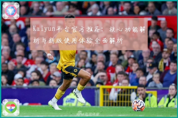 Kaiyun平台官方推荐:核心功能解析与新版使用体验全面解析