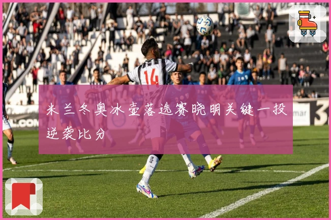 米兰冬奥冰壶落选赛晓明关键一投逆袭比分