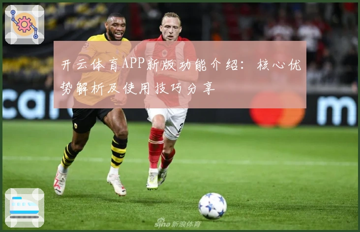 开云体育APP新版功能介绍：核心优势解析及使用技巧分享
