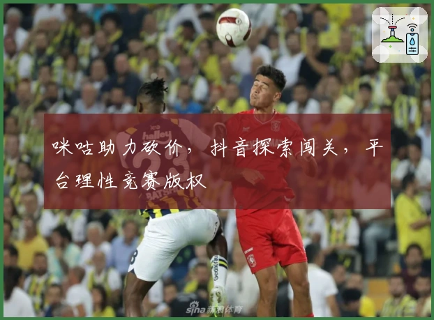 咪咕助力砍价，抖音探索闯关，平台理性竞赛版权