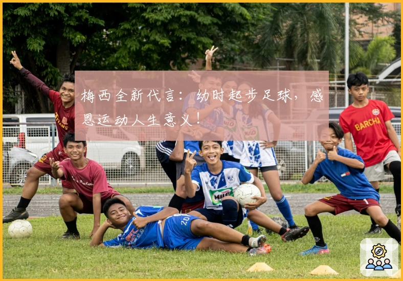 梅西全新代言：幼时起步足球，感恩运动人生意义！